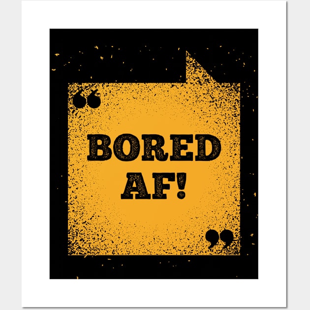 Funny Saying - Bored AF Wall Art by Kudostees